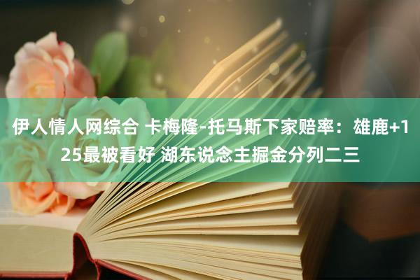 伊人情人网综合 卡梅隆-托马斯下家赔率：雄鹿+125最被看好 湖东说念主掘金分列二三